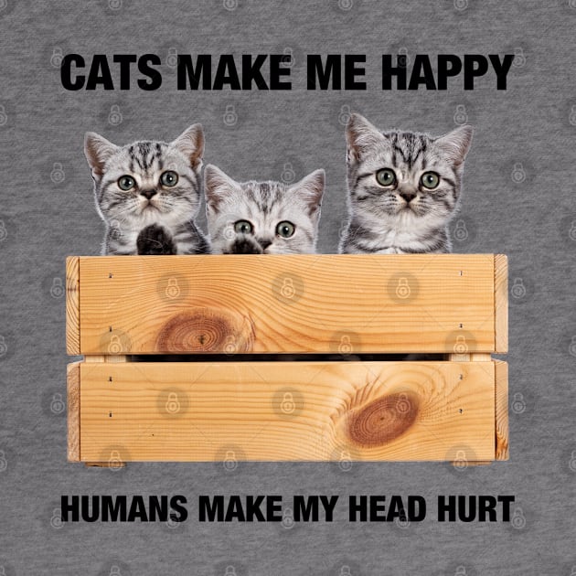 CATS MAKE ME HAPPY HUMANS MAKE MY HEAD HURT by Adisa_store